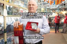 Oto Yedek Parça Dükkanı Maliyeti 2025