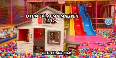 Oyun Evi Açma Maliyeti 2025