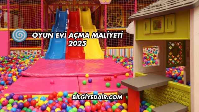 Oyun Evi Açma Maliyeti 2025