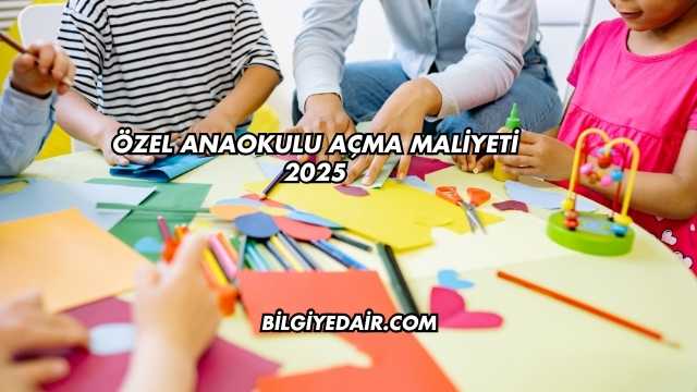 Özel Anaokulu Açma Maliyeti 2025