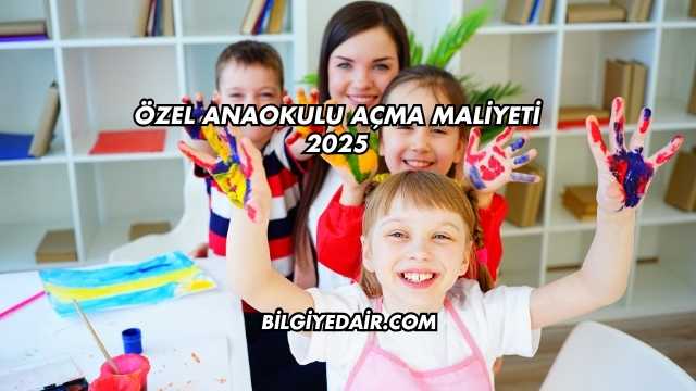 Özel Anaokulu Açma Maliyeti 2025
