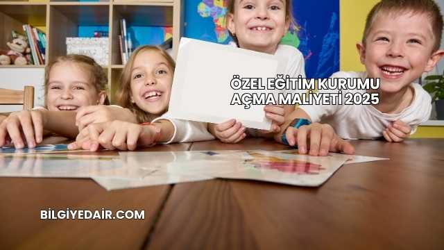 Özel Eğitim Kurumu Açma Maliyeti 2025