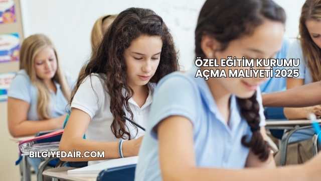 Özel Eğitim Kurumu Açma Maliyeti 2025