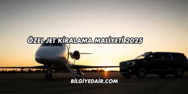 Özel Jet Kiralama Maliyeti 2025