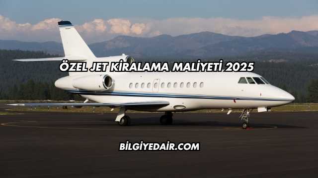Özel Jet Kiralama Maliyeti 2025