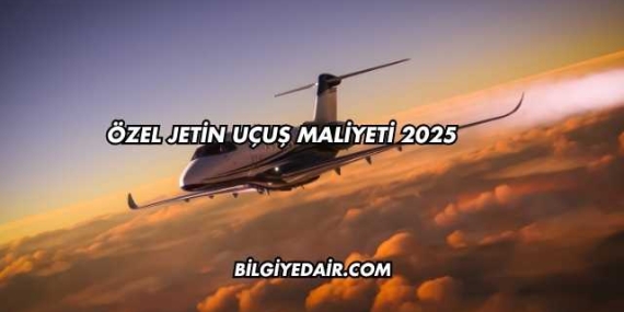 Özel Jetin Uçuş Maliyeti 2025