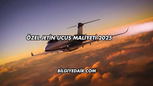 Özel Jetin Uçuş Maliyeti 2025