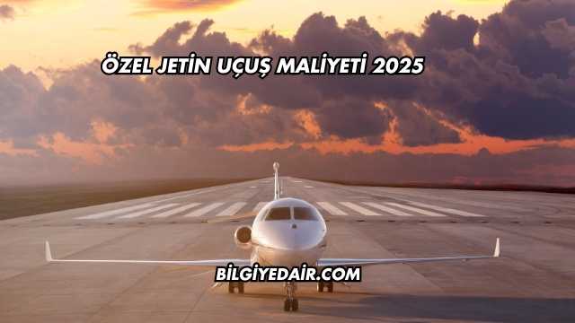 Özel Jetin Uçuş Maliyeti 2025