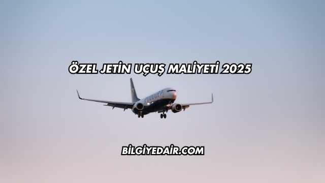 Özel Jetin Uçuş Maliyeti 2025