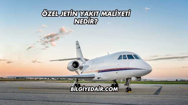 Özel Jetin Yakıt Maliyeti Nedir?