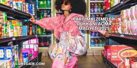 Parti Malzemeleri Dükkanı Açma Maliyeti 2025