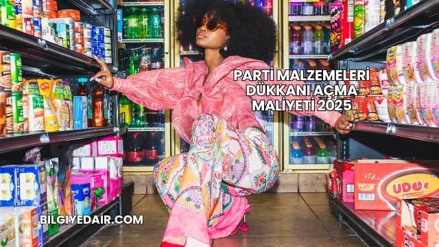 Parti Malzemeleri Dükkanı Açma Maliyeti 2025