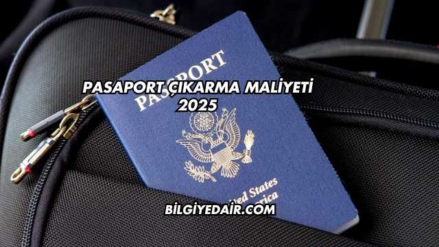 Pasaport Çıkarma Maliyeti 2025