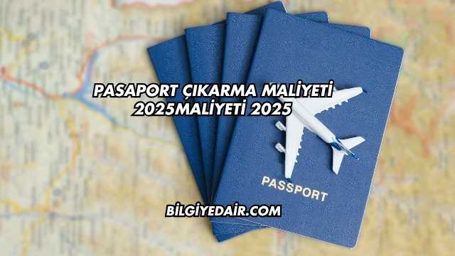 Pasaport Çıkarma Maliyeti 2025