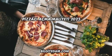 Pizzacı Açma Maliyeti 2025
