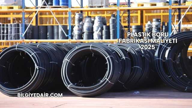 Plastik Boru Fabrikası Maliyeti 2025