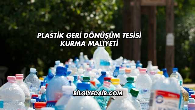 Plastik Geri Dönüşüm Tesisi Kurma Maliyeti