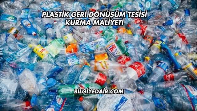 Plastik Geri Dönüşüm Tesisi Kurma Maliyeti