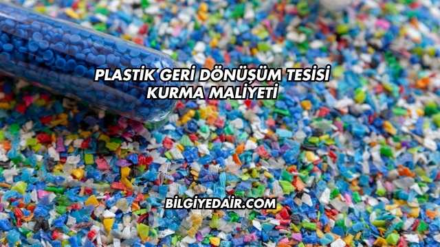 Plastik Geri Dönüşüm Tesisi Kurma Maliyeti