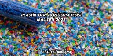 Plastik Geri Dönüşüm Tesisi Maliyeti 2025