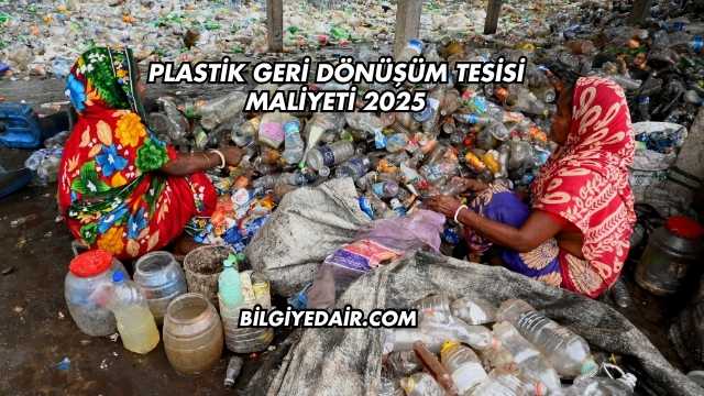 Plastik Geri Dönüşüm Tesisi Maliyeti 2025