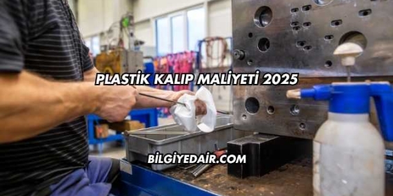 Plastik Kalıp Maliyeti 2025