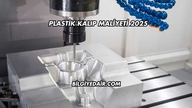 Plastik Kalıp Maliyeti 2025