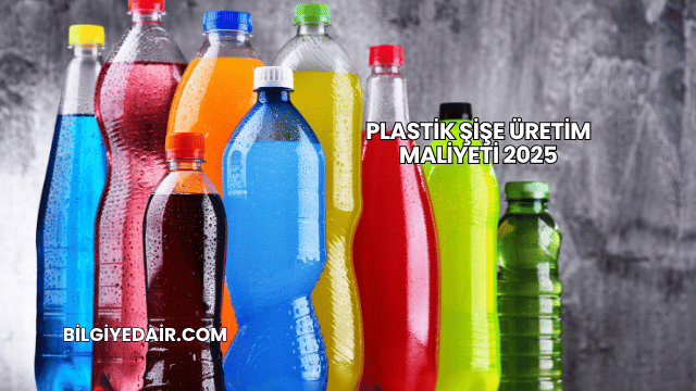 Plastik Şişe Üretim Maliyeti 2025
