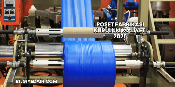Poşet Fabrikası Kurulum Maliyeti 2025