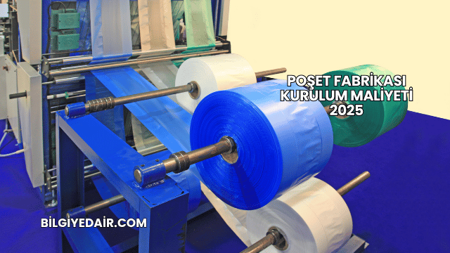 Poşet Fabrikası Kurulum Maliyeti 2025