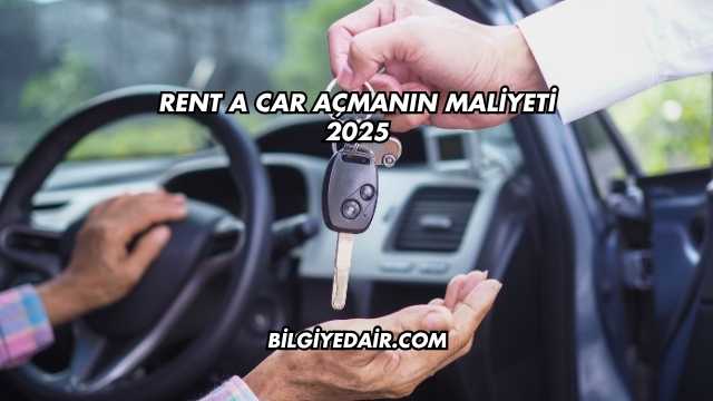 Rent a Car Açmanın Maliyeti 2025