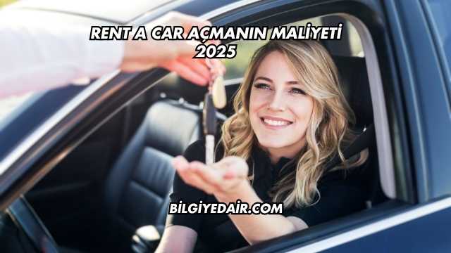 Rent a Car Açmanın Maliyeti 2025