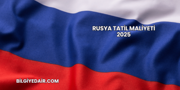Rusya Tatil Maliyeti 2025