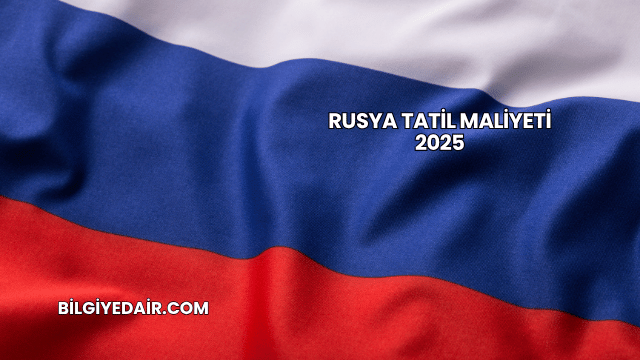 Rusya Tatil Maliyeti 2025