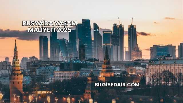 Rusya'da Yaşam Maliyeti 2025