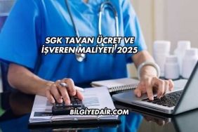 SGK Tavan Ücret ve İşveren Maliyeti 2025