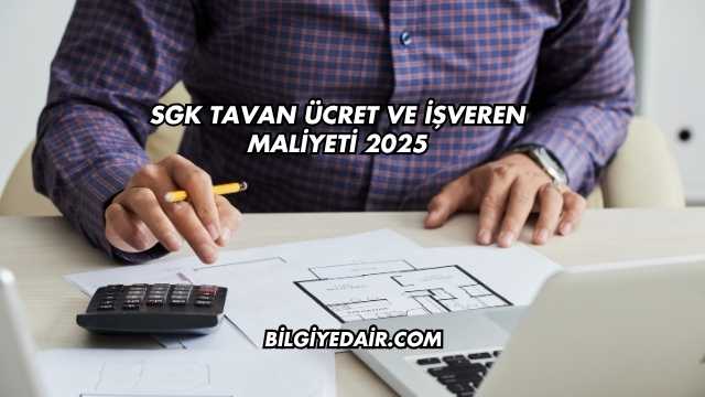 SGK Tavan Ücret ve İşveren Maliyeti 2025