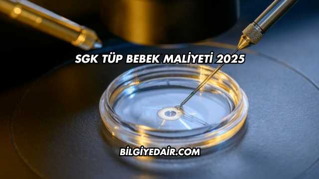 SGK Tüp Bebek Maliyeti 2025
