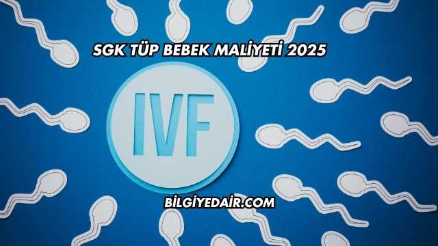 SGK Tüp Bebek Maliyeti 2025