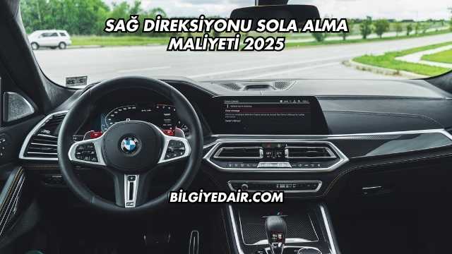 Sağ Direksiyonu Sola Alma Maliyeti 2025