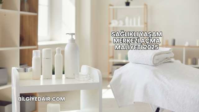 Sağlıklı Yaşam Merkezi Açma Maliyeti 2025