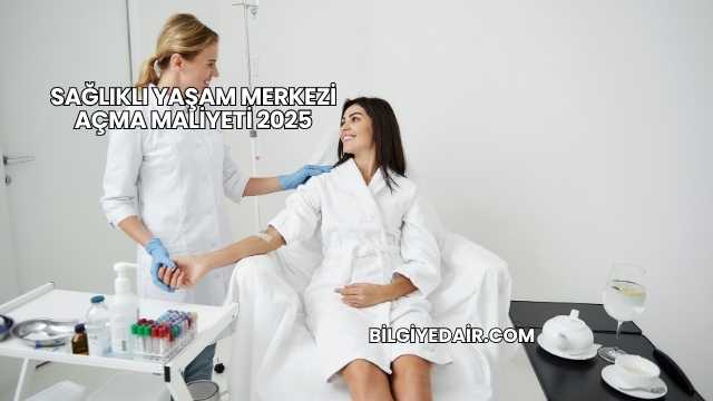 Sağlıklı Yaşam Merkezi Açma Maliyeti 2025