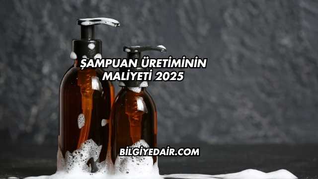 Şampuan Üretiminin Maliyeti 2025