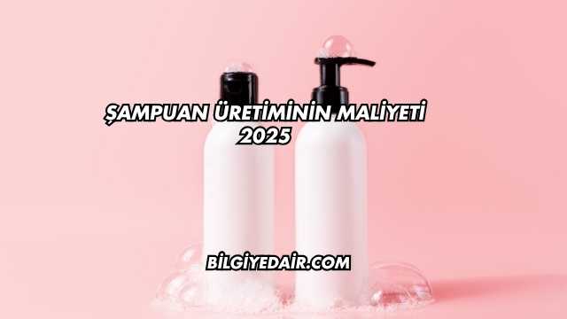 Şampuan Üretiminin Maliyeti 2025