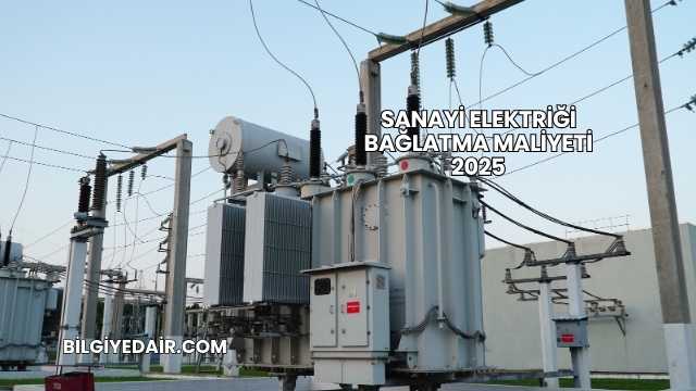 Sanayi Elektriği Bağlatma Maliyeti 2025