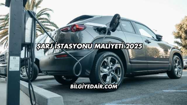 Şarj İstasyonu Maliyeti 2025