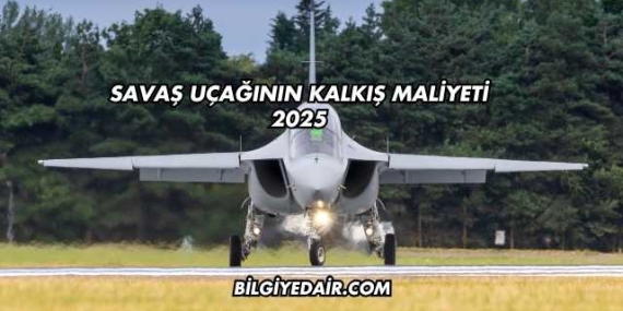 Savaş Uçağının Kalkış Maliyeti 2025