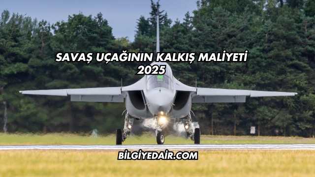 Savaş Uçağının Kalkış Maliyeti 2025