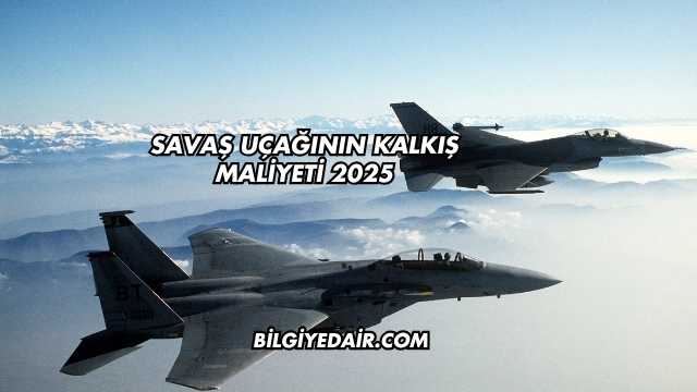 Savaş Uçağının Kalkış Maliyeti 2025