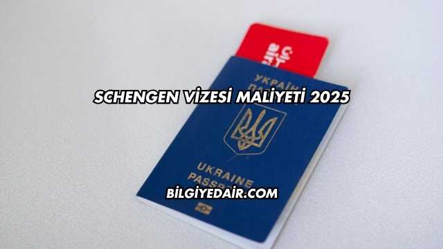 Schengen Vizesi Maliyeti 2025
